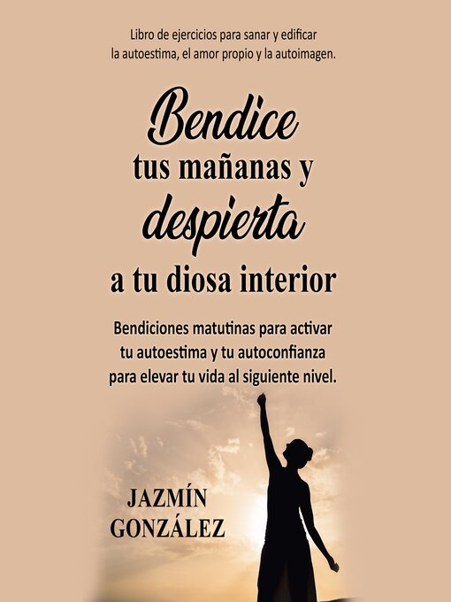 Title details for Bendice tus mañanas y despierta a tu diosa interior (Libro de ejercicios para sanar y edificar la autoestima, el amor propio y la autoimagen) by Jazmín González - Available